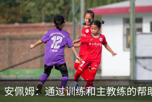 安佩姆：通过训练和主教练的帮助，我非常好的适应了现在的位置